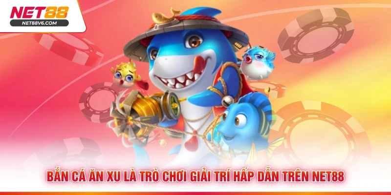 Bắn cá ăn xu là trò chơi giải trí hấp dẫn trên Net88