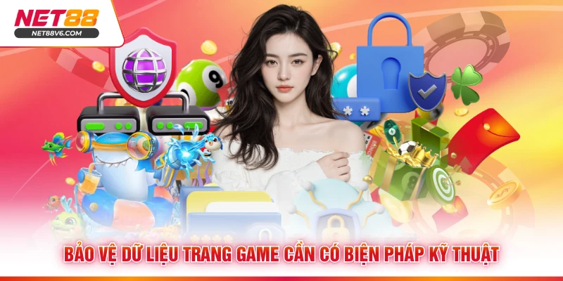 Bảo vệ dữ liệu trang game cần có biện pháp kỹ thuật