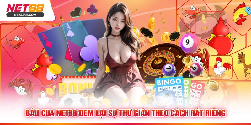 Bầu cua Net88 đem lại sự thư giãn theo cách rất riêng