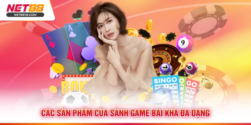 Các sản phẩm của sảnh game bài khá đa dạng