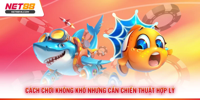 Cách chơi không khó nhưng cần chiến thuật hợp lý