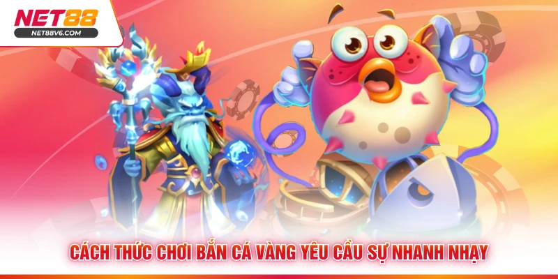 Cách thức chơi bắn cá vàng yêu cầu sự nhanh nhạy