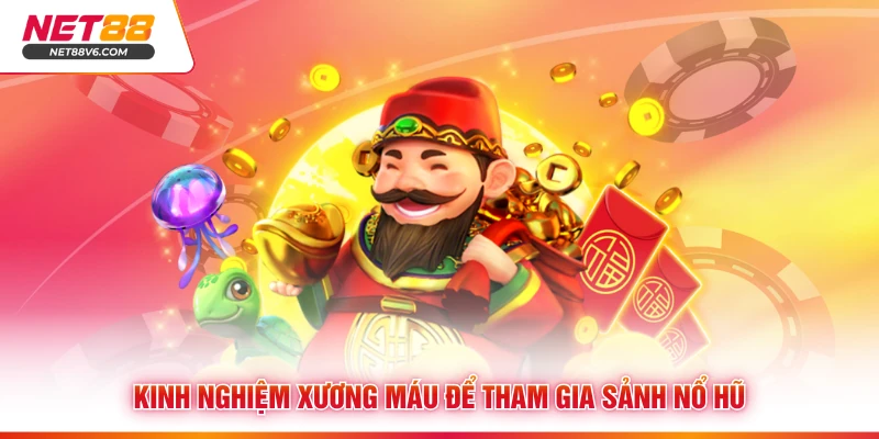 Kinh nghiệm xương máu để tham gia sảnh nổ hũ 