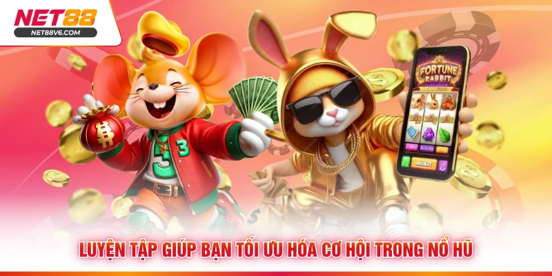 Luyện tập giúp bạn tối ưu hóa cơ hội trong nổ hũ