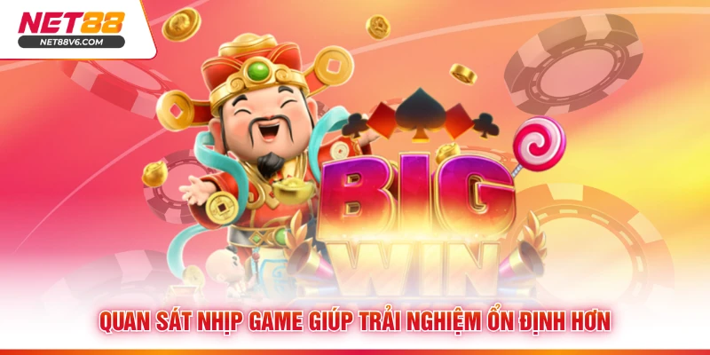 Quan sát nhịp game giúp trải nghiệm ổn định hơn