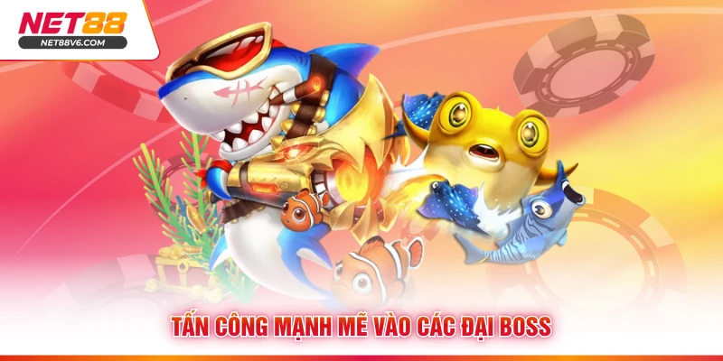 Tấn công mạnh mẽ vào các đại boss