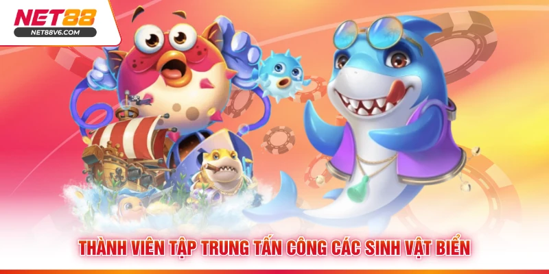 Thành viên tập trung tấn công các sinh vật biển