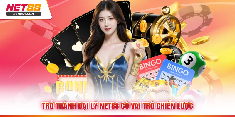 Trở thành đại lý Net88 có vai trò chiến lược