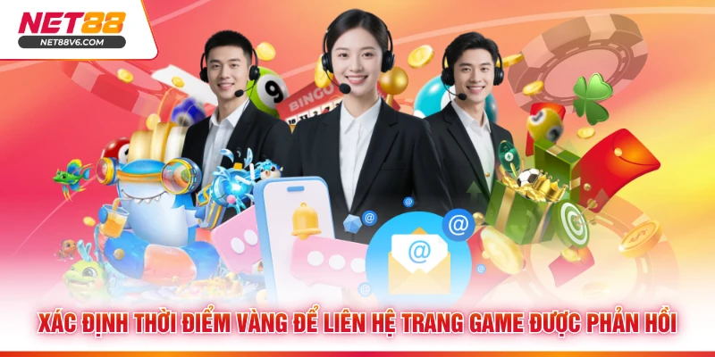 Xác định thời điểm vàng để liên hệ trang game được phản hồi 